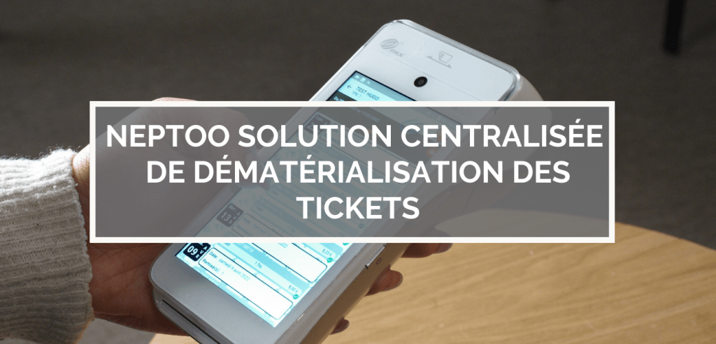Neptoo solution centralisée de dématérialisation des tickets